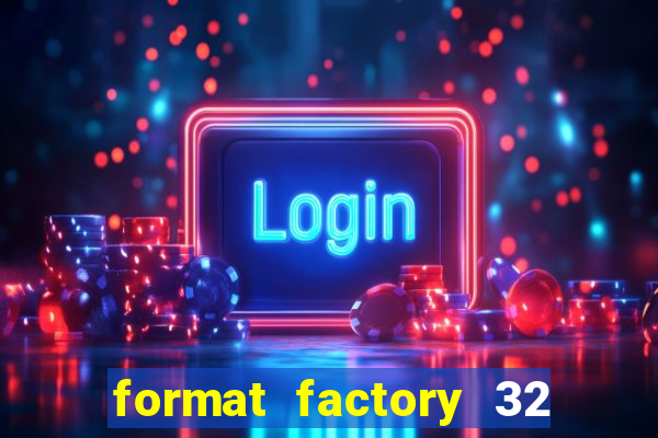 format factory 32 bits windows 7